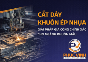Cắt dây khuôn ép nhựa: Giải pháp gia công chính xác cho ngành khuôn mẫu