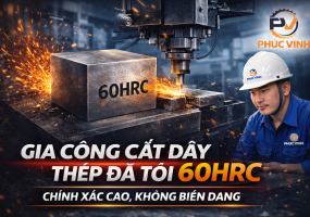 Gia công cắt dây thép đã tôi 60HRC – Giải pháp chính xác cho vật liệu siêu cứng