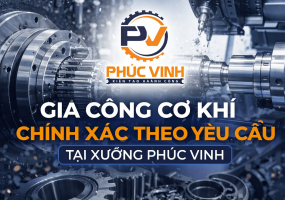Gia Công Cơ Khí Chính Xác Theo Yêu Cầu Tại Xưởng Phúc Vinh