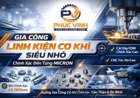 GIA CÔNG LINH KIỆN CƠ KHÍ SIÊU NHỎ – GIẢI PHÁP CHÍNH XÁC ĐẾN TỪNG MICRON